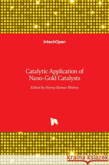 Catalytic Application of Nano-Gold Catalysts Neeraj Kumar Mishra 9789535126409 Intechopen - książka