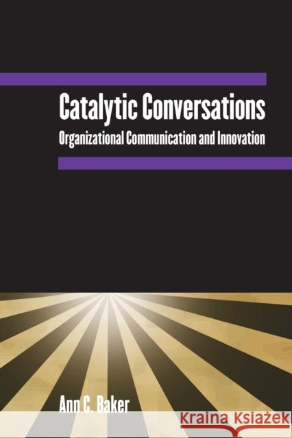Catalytic Conversations: Organizational Communication and Innovation Baker, Ann C. 9780765612816 M.E. Sharpe - książka