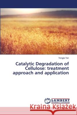 Catalytic Degradation of Cellulose: treatment approach and application Yan, Yongjie 9786139457380 LAP Lambert Academic Publishing - książka