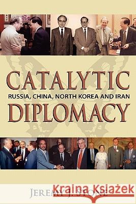 Catalytic Diplomacy: Russia, China, North Korea and Iran Jeremy J. Stone 9781439260425 Booksurge Publishing - książka