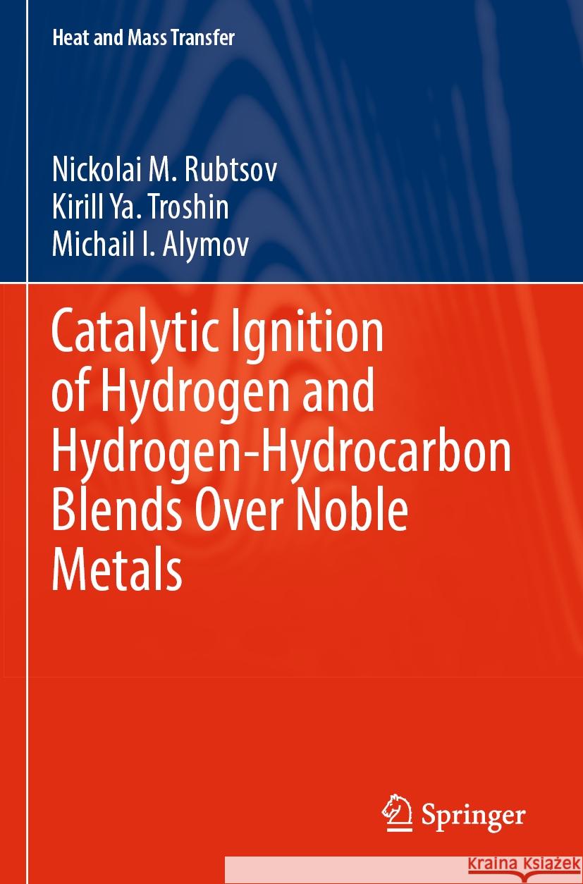 Catalytic Ignition of Hydrogen and Hydrogen-Hydrocarbon Blends Over Noble Metals Rubtsov, Nickolai M., Kirill Ya. Troshin, Michail I. Alymov 9783031284182 Springer Nature Switzerland - książka