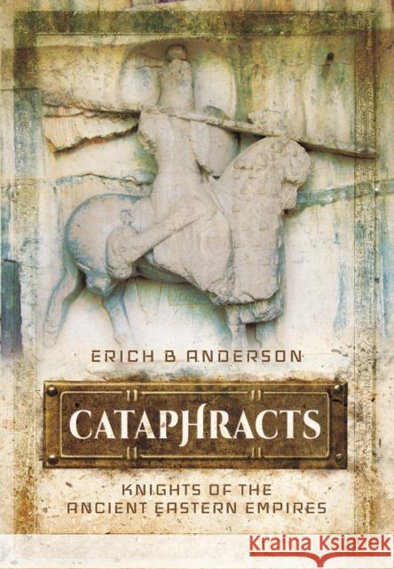 Cataphracts: Knights of the Ancient Eastern Empires Erich B. Anderson 9781473837980 Pen & Sword Books Ltd - książka