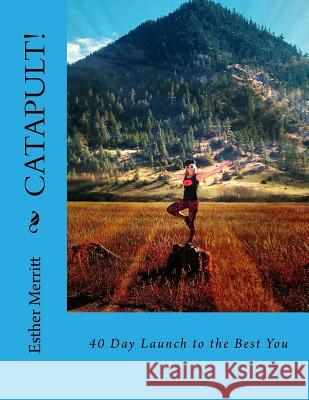 Catapult!: 40 Day Launch to the Best You Esther Merritt Robert Light Rich Harmon 9781522704126 Createspace Independent Publishing Platform - książka