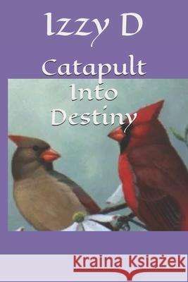 Catapult Into Destiny Izzy D 9781079986129 Independently Published - książka
