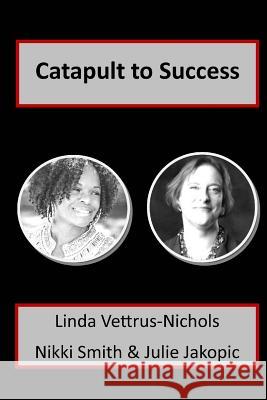 Catapult to Success Linda Vettrus-Nichols Nikki Smith Julie Jakopic 9781530365791 Createspace Independent Publishing Platform - książka