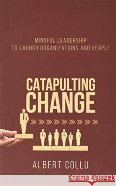 Catapulting Change: Mindful Leadership To Launch Organizations and People Albert Collu 9780228829669 Tellwell Talent - książka