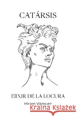 Catarsis - Elixir de la locura Hiram Vazquez   9798378704064 Independently Published - książka