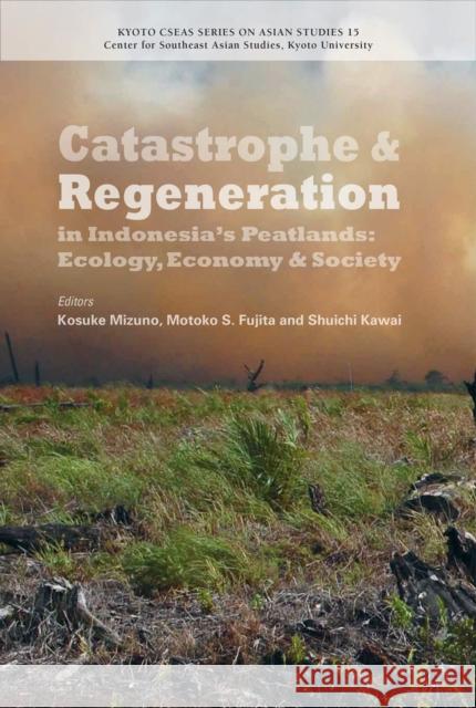 Catastrophe and Regeneration in Indonesia's Peatlands: Ecology, Economy and Society Kosuke Mizuno Motoko S. Fujita Shuichi Kawai 9789814722094 NUS Press - książka