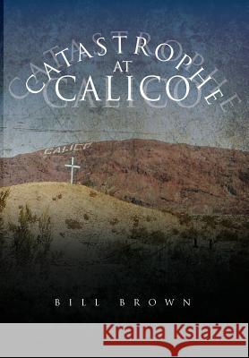 Catastrophe at Calico Bill Brown 9781465375292 Xlibris Corporation - książka