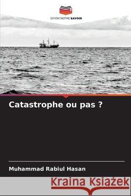 Catastrophe ou pas ? Rabiul Hasan, Muhammad 9786209690563 Editions Notre Savoir - książka