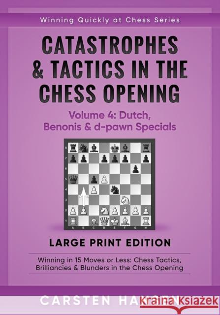 Catastrophes & Tactics in the Chess Opening - Volume 4: Dutch, Benonis & d-pawn Specials - Large Print Edition: Winning in 15 Moves or Less: Chess Tactics, Brilliancies & Blunders in the Chess Opening Carsten Hansen 9788793812840 Carstenchess - książka