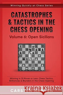 Catastrophes & Tactics in the Chess Opening - Volume 6: Open Sicilians: Winning in 15 Moves or Less: Chess Tactics, Brilliancies & Blunders in the Chess Opening Carsten Hansen 9781521898031 Independently Published - książka