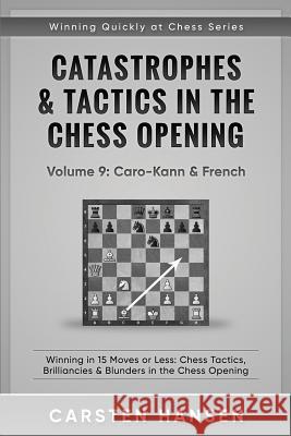 Catastrophes & Tactics in the Chess Opening - Volume 9: Caro-Kann & French: Winning in 15 Moves or Less: Chess Tactics, Brilliancies & Blunders in the Chess Opening Carsten Hansen 9781973157168 Independently Published - książka