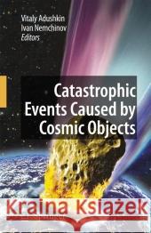 Catastrophic Events Caused by Cosmic Objects V. V. Adushkin I. V. Nemchinov Vitaly Adushkin 9781402064517 Springer London - książka