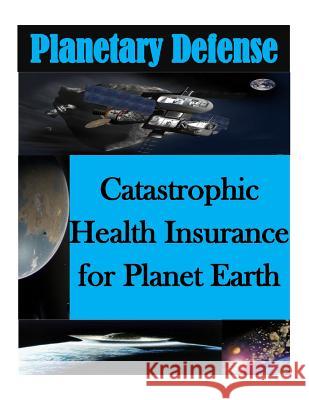 Catastrophic Health Insurance for Planet Earth Air Command and Staff College 9781499786996 Createspace - książka