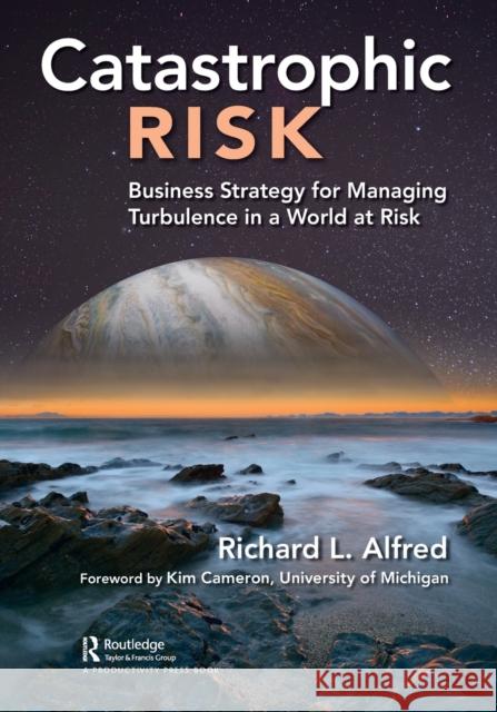 Catastrophic Risk: Business Strategy for Managing Turbulence in a World at Risk Richard L. Alfred 9780367423865 Productivity Press - książka