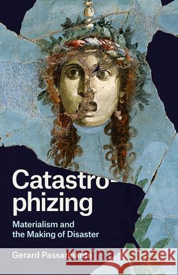 Catastrophizing: Materialism and the Making of Disaster Gerard Passannante 9780226612218 University of Chicago Press - książka