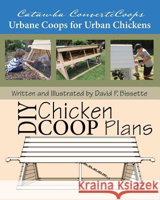 Catawba ConvertiCoops DIY Chicken Ark Plans: Urbane Coops for Urban Chickens Bissette, David P. 9781449987084 Createspace - książka