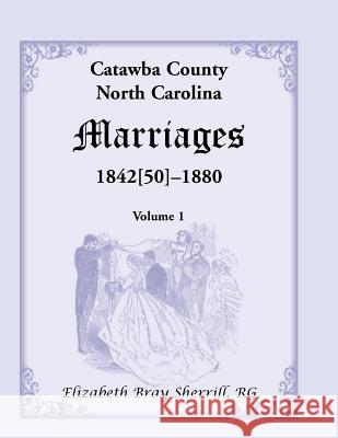 Catawba County, North Carolina Marriages, 1842[50] -1880 Elizabeth Bray Sherrill   9781556138973 Heritage Books Inc - książka