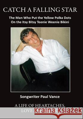 Catch A Falling Star: The Man Who Put The Yellow Polka Dots On the Itsy Bitsy Teenie Weenie Bikini Vance, Paul Joseph 9781480010338 Createspace - książka
