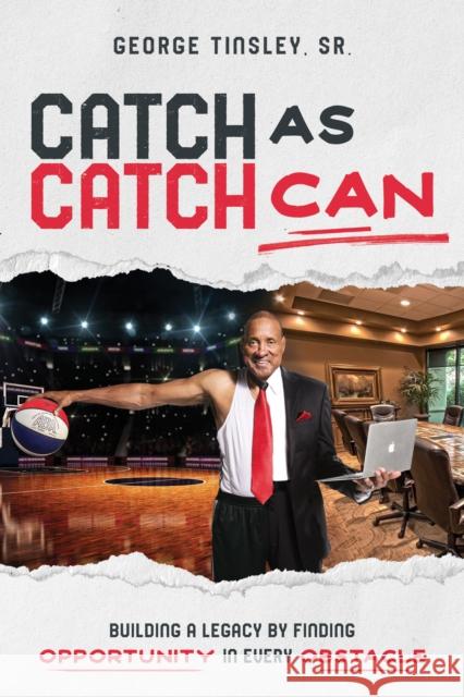 Catch as Catch Can: Building a Legacy by Finding Opportunity in Every Obstacle George Tinsley 9781642258424 Advantage Media Group - książka