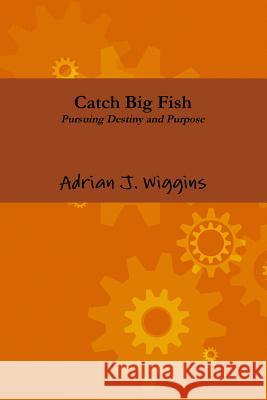 Catch Big Fish Pursuing Destiny and Purpose Adrian Wiggins 9781467528955 Adrian Wiggins - książka