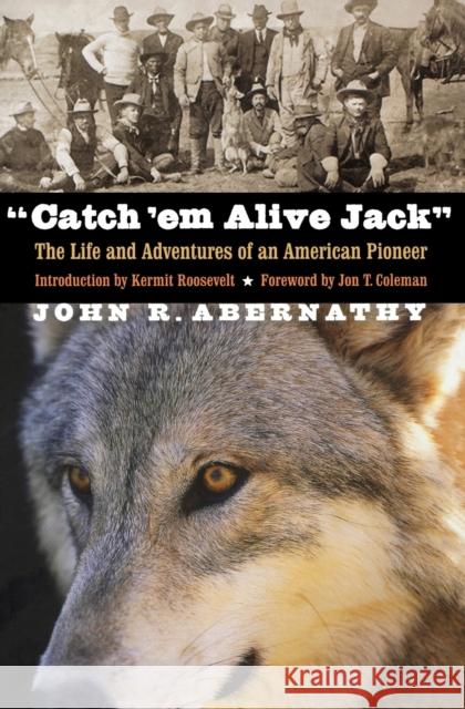 Catch 'em Alive Jack: The Life and Adventures of an American Pioneer Abernathy, John R. 9780803259560 Bison Books - książka