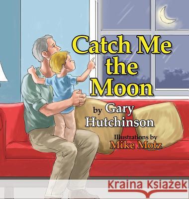 Catch Me the Moon Gary Hutchinson, Mike Motz 9781771801898 Iguana Books - książka