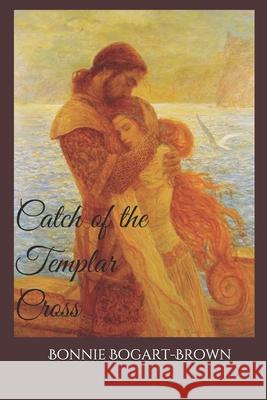 Catch of the Templar Cross Bonnie Bogart-Brown 9781092706520 Independently Published - książka