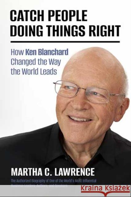 Catch People Doing Things Right: How Ken Blanchard Changed the Way the World Leads Martha C. Lawrence 9798890571335 Berrett-Koehler Publishers - książka