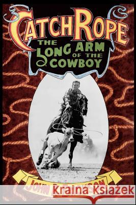 Catch Rope: The Long Arm of the Cowboy: The History and Evolution of Ranch Roping Erickson, John R. 9781574411133 University of North Texas Press - książka