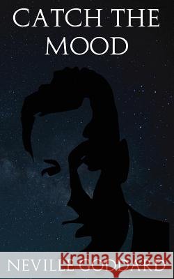 Catch the Mood: The Method of Correct Prayer Neville Goddard 9781539948827 Createspace Independent Publishing Platform - książka