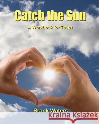 Catch the Sun: A Workbook for Teen Depression & Anxiety Brook Waters 9781717234858 Createspace Independent Publishing Platform - książka