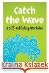 Catch the Wave: A self-Publishing Workshop Berry, Lesann 9781939316080 Isinglass Press