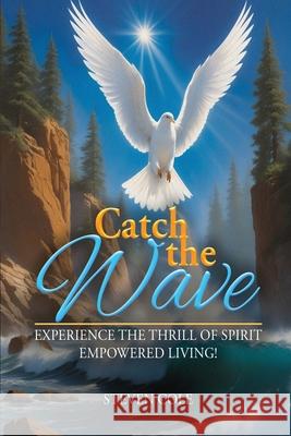 Catch The Wave: Experience the Thrill of Spirit-Empowered Living! Steven Cole 9781963735758 Proisle Publishing Service - książka