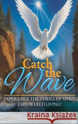 Catch The Wave: Experience the Thrill of Spirit-Empowered Living! Steven Cole 9781963735826 Proisle Publishing Service - książka