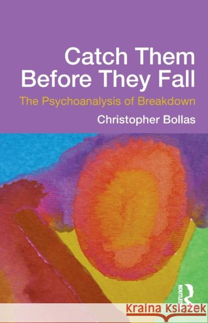 Catch Them Before They Fall: The Psychoanalysis of Breakdown: The Psychoanalysis of Breakdown Bollas, Christopher 9780415637206 Taylor & Francis Ltd - książka