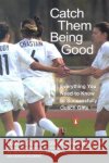 Catch Them Being Good: Everything You Need to Know to Successfully Coach Girls Tony Dicicco Colleen Hacker Charles Salzberg 9780142003350 Penguin Books