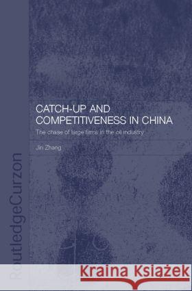 Catch-Up and Competitiveness in China: The Case of Large Firms in the Oil Industry Zhang, Jin 9780415333214 Taylor & Francis Ltd - książka