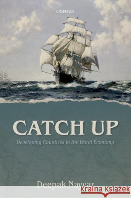 Catch Up: Developing Countries in the World Economy Nayyar, Deepak 9780198784753 Oxford University Press, USA - książka