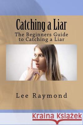 Catching a Liar: The Beginners Guide to Catching a Liar Lee Raymond 9781535261708 Createspace Independent Publishing Platform - książka