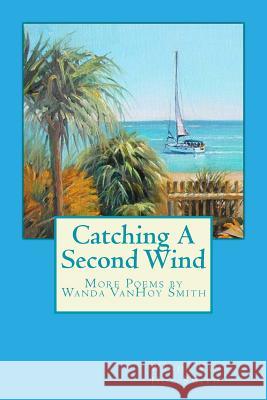Catching A Second Wind: More Poems by Wanda VanHoy Smith Smith, Wanda Vanhoy 9781519136541 Createspace - książka