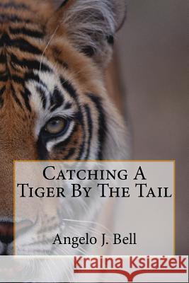 Catching A Tiger By The Tail Bell, Angelo J. 9781719217651 Createspace Independent Publishing Platform - książka