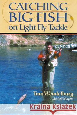 Catching Big Fish on Light Fly Tackle Tom Wendelburg Jeff Mayers Doug Swisher 9780299171049 University of Wisconsin Press - książka