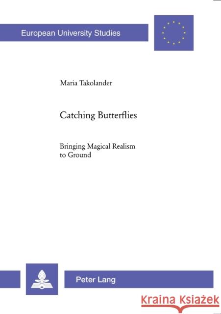 Catching Butterflies; Bringing Magical Realism to Ground Takolander, Maria 9783039111930 Peter Lang AG - książka