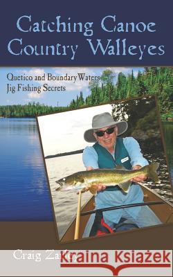 Catching Canoe Country Walleyes: Quetico and Boundary Waters Jig Fishing Secrets Craig Zarley 9781470193935 Createspace - książka