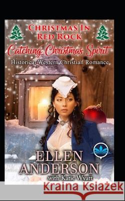 Catching Christmas Spirit: Historical Western Christian Romance Katie Wyatt Ellen Anderson 9781792198816 Independently Published - książka