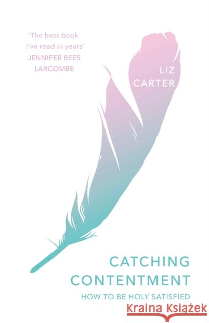 Catching Contentment: How to Be Holy Satisfied Liz Carter 9781783597406 Society for Promoting Christian Knowledge - książka