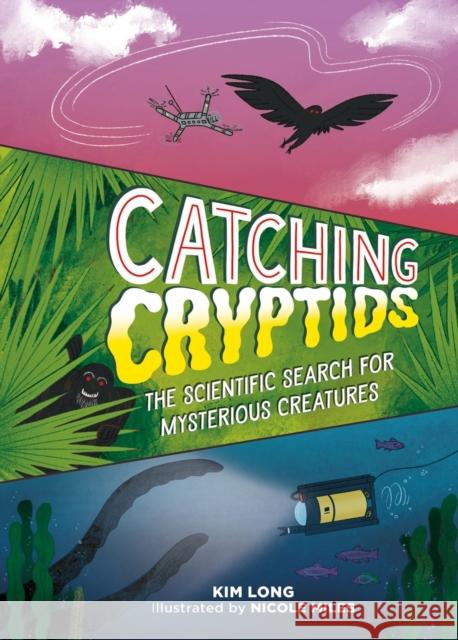 Catching Cryptids: The Scientific Search for Mysterious Creatures Kim Long 9780762485758 Running Press Kids - książka