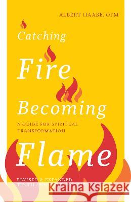 Catching Fire, Becoming Flame -- 10th Anniversary Edition: A Guide for Spiritual Transformation Albert Haase 9781640608610 Paraclete Press (MA) - książka